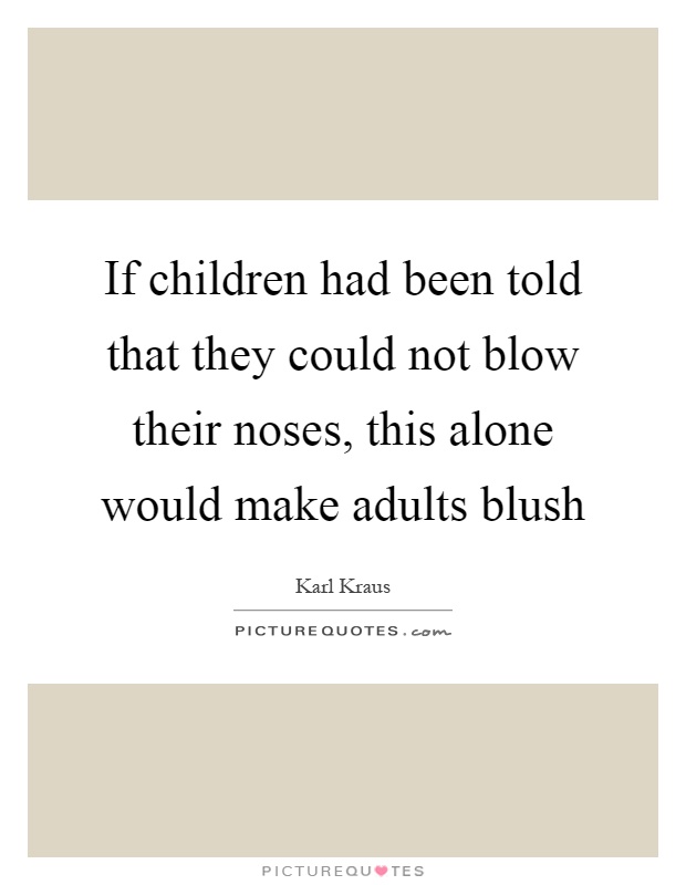 If children had been told that they could not blow their noses, this alone would make adults blush Picture Quote #1