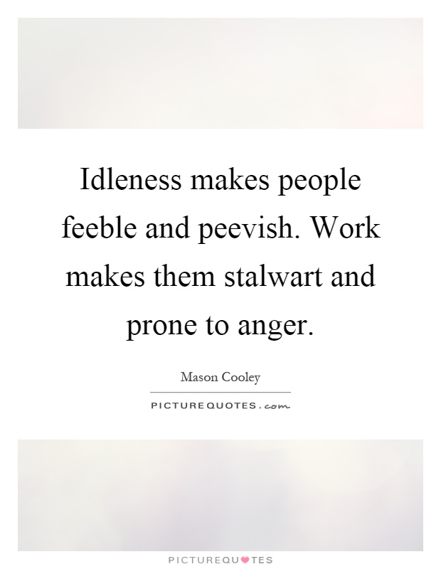 Idleness makes people feeble and peevish. Work makes them stalwart and prone to anger Picture Quote #1