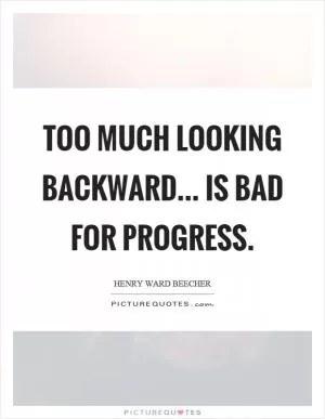 Too much looking backward... is bad for progress Picture Quote #1