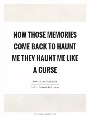 Now those memories come back to haunt me they haunt me like a curse Picture Quote #1