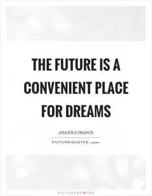 The future is a convenient place for dreams Picture Quote #1