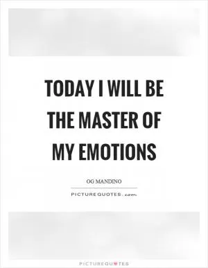 Today I will be the master of my emotions Picture Quote #1