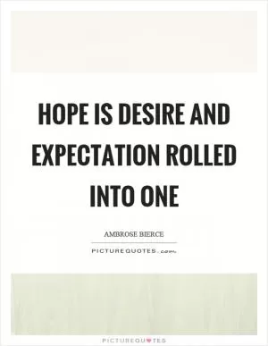 Hope is desire and expectation rolled into one Picture Quote #1