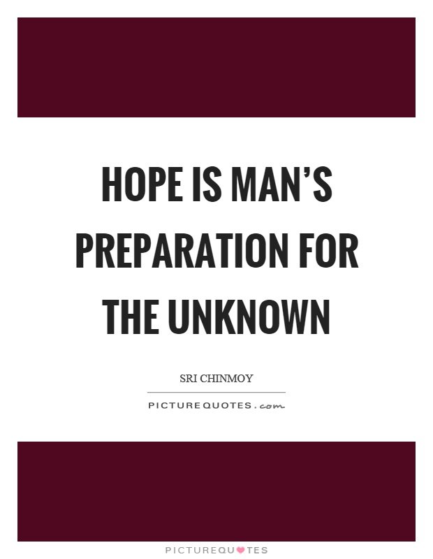 Hope is man's preparation for the unknown Picture Quote #1