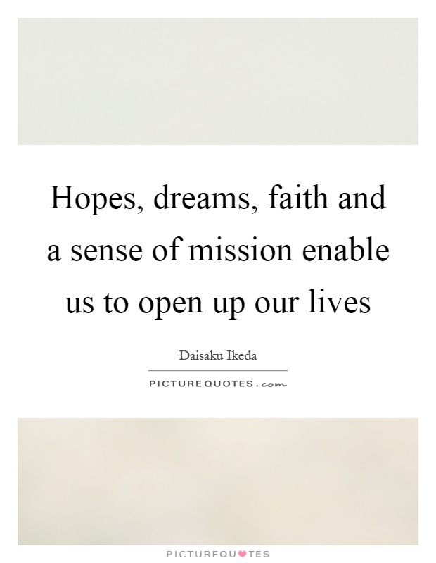 Hopes, dreams, faith and a sense of mission enable us to open up our lives Picture Quote #1