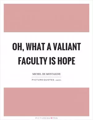 Oh, what a valiant faculty is hope Picture Quote #1