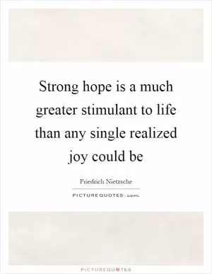 Strong hope is a much greater stimulant to life than any single realized joy could be Picture Quote #1
