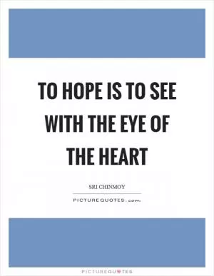 To hope is to see with the eye of the heart Picture Quote #1