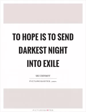 To hope is to send darkest night into exile Picture Quote #1