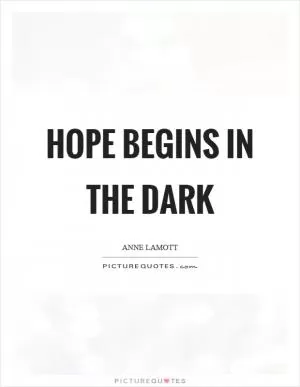 Hope begins in the dark Picture Quote #1