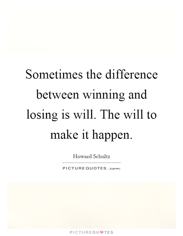 Sometimes the difference between winning and losing is will. The will to make it happen Picture Quote #1