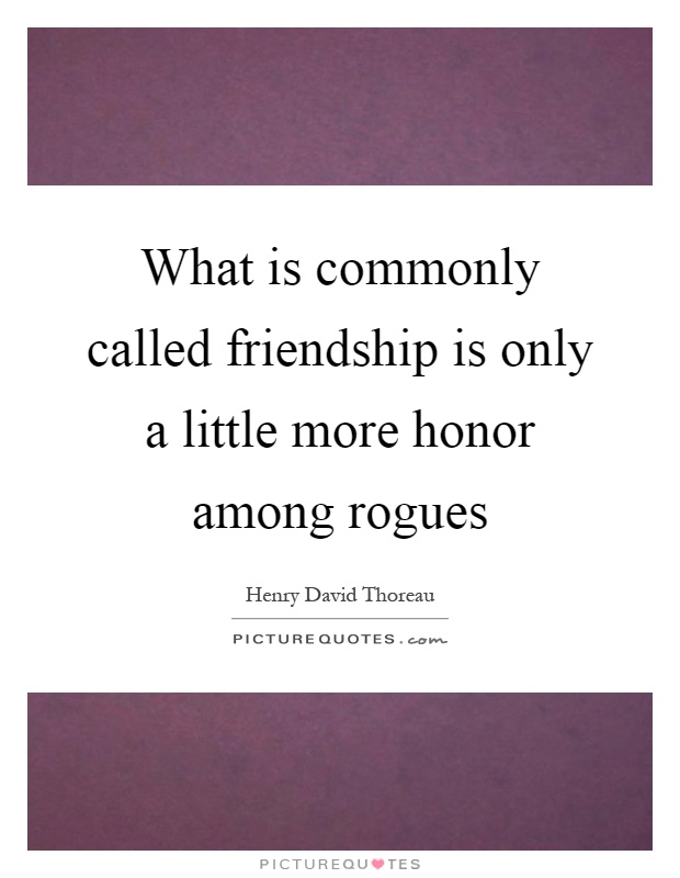What is commonly called friendship is only a little more honor among rogues Picture Quote #1