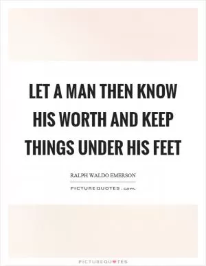 Let a man then know his worth and keep things under his feet Picture Quote #1