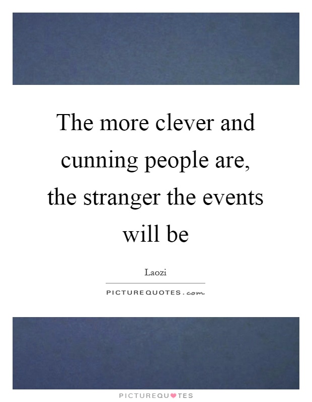 The more clever and cunning people are, the stranger the events will be Picture Quote #1