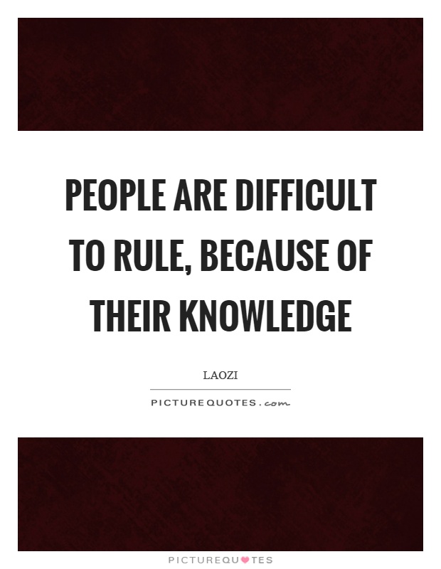People are difficult to rule, because of their knowledge Picture Quote #1