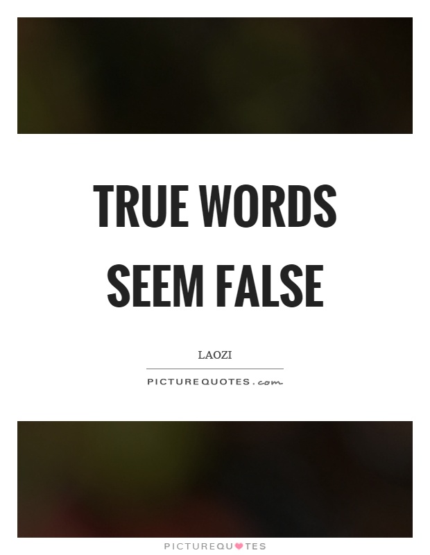 True words seem false Picture Quote #1
