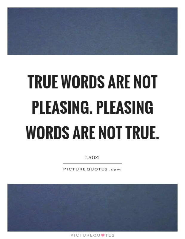True words are not pleasing. Pleasing words are not true Picture Quote #1