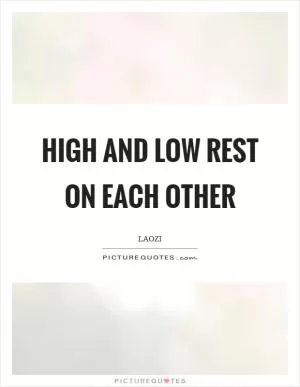 High and low rest on each other Picture Quote #1