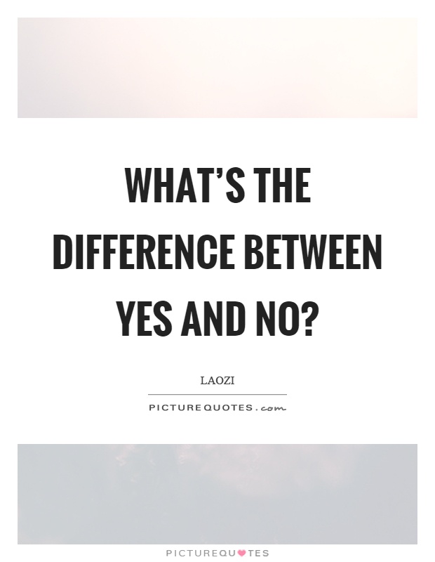What's the difference between yes and no? Picture Quote #1
