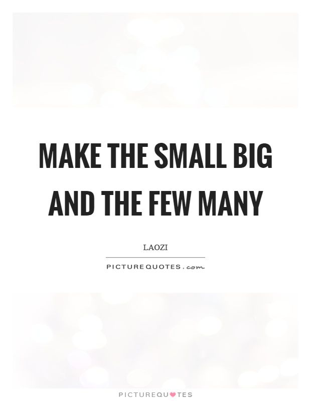 Make the small big and the few many Picture Quote #1