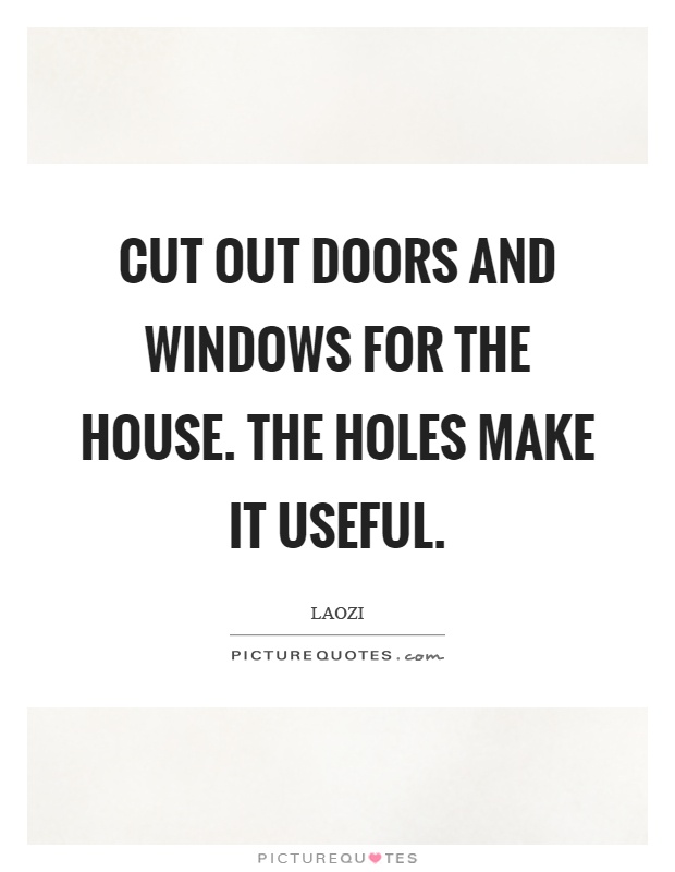 Cut out doors and windows for the house. The holes make it useful Picture Quote #1