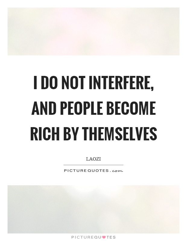 I do not interfere, and people become rich by themselves Picture Quote #1
