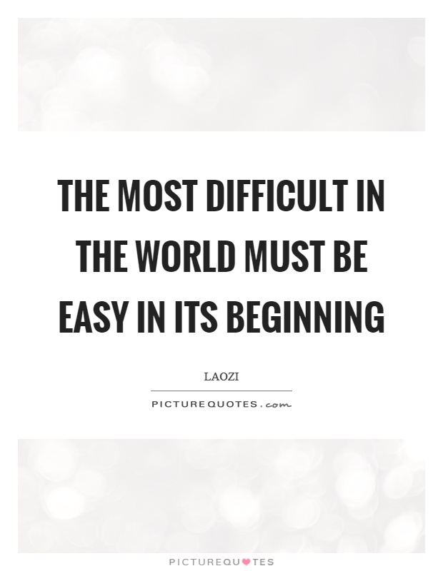 The most difficult in the world must be easy in its beginning Picture Quote #1