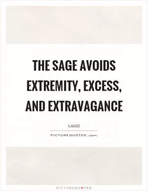 The sage avoids extremity, excess, and extravagance Picture Quote #1