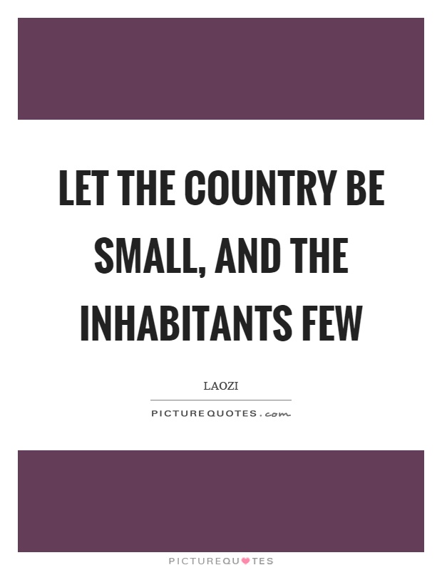 Let the country be small, and the inhabitants few Picture Quote #1