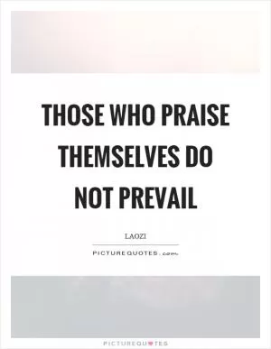Those who praise themselves do not prevail Picture Quote #1