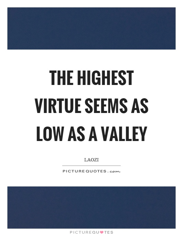 The highest virtue seems as low as a valley Picture Quote #1