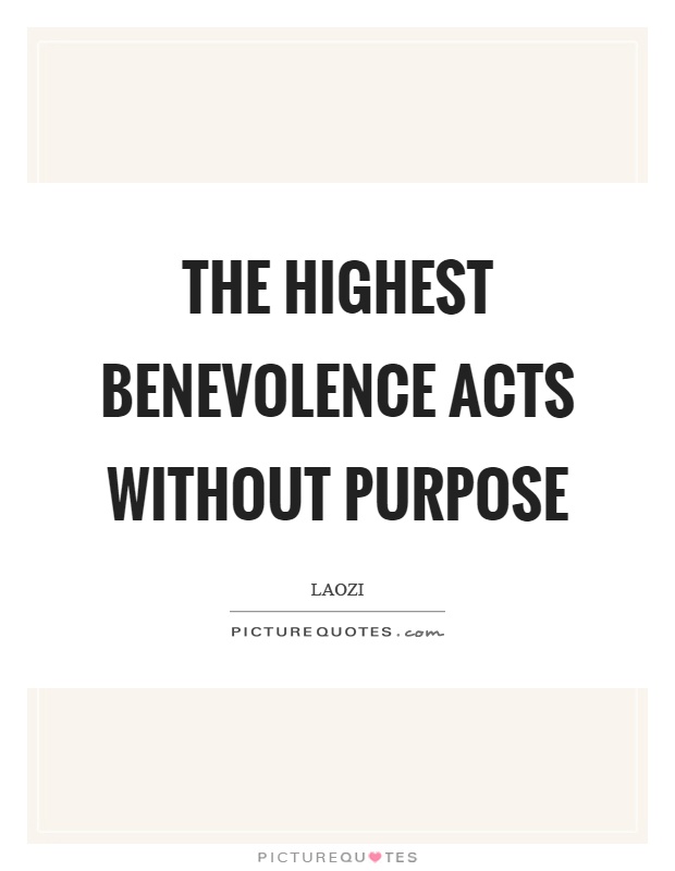 The highest benevolence acts without purpose Picture Quote #1