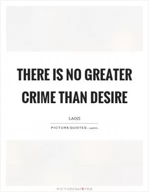 There is no greater crime than desire Picture Quote #1