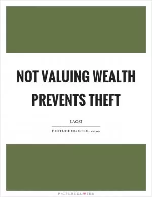 Not valuing wealth prevents theft Picture Quote #1