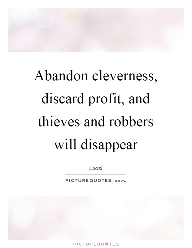 Abandon cleverness, discard profit, and thieves and robbers will disappear Picture Quote #1