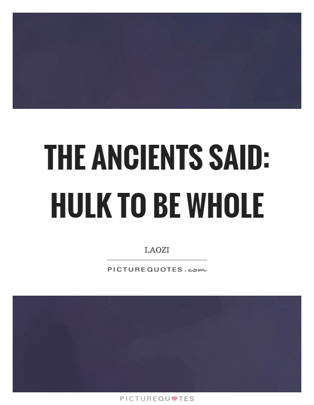 The ancients said: Hulk to be whole Picture Quote #1