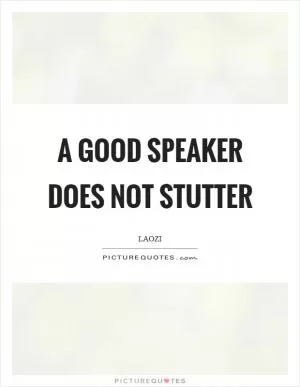 A good speaker does not stutter Picture Quote #1