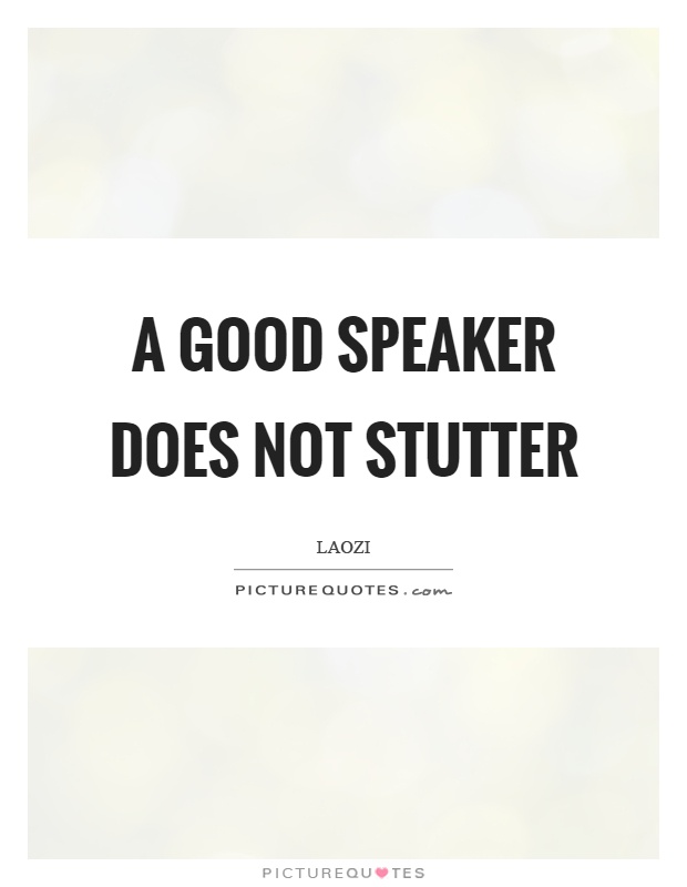 A good speaker does not stutter Picture Quote #1