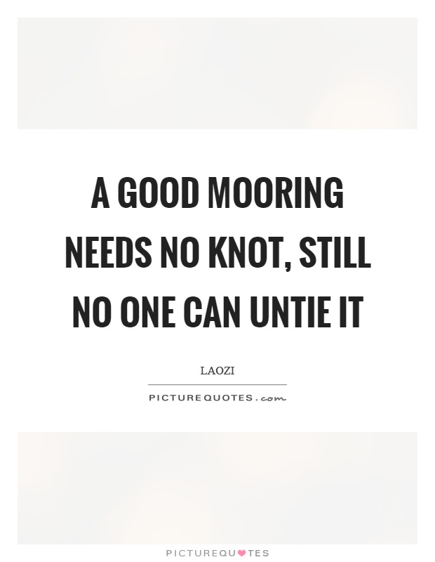 A good mooring needs no knot, still no one can untie it Picture Quote #1