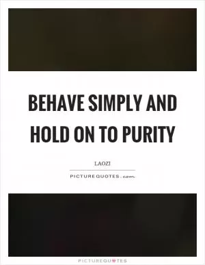 Behave simply and hold on to purity Picture Quote #1