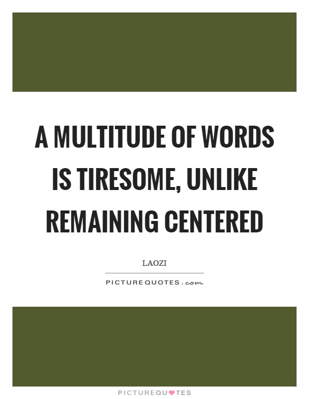 A multitude of words is tiresome, unlike remaining centered Picture Quote #1