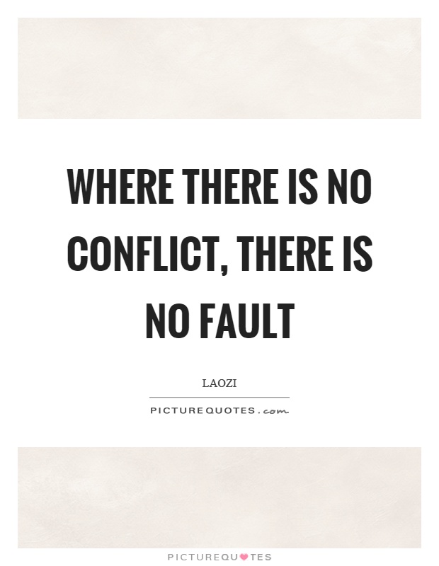 Where there is no conflict, there is no fault Picture Quote #1
