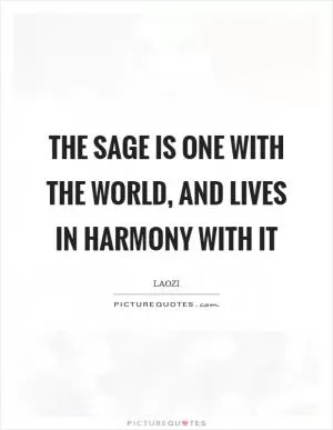 The sage is one with the world, and lives in harmony with it Picture Quote #1