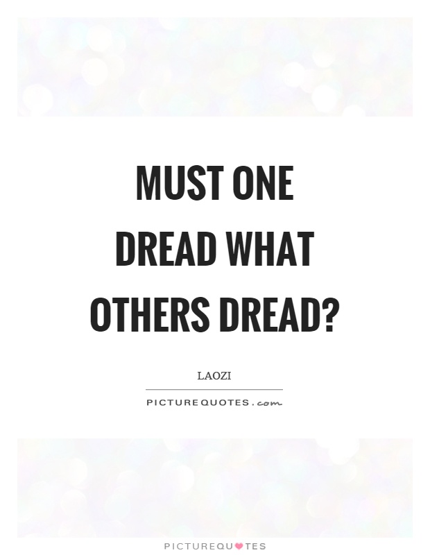 Must one dread what others dread? Picture Quote #1
