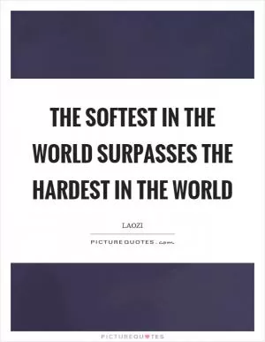 The softest in the world surpasses the hardest in the world Picture Quote #1