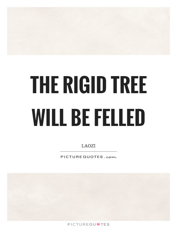 The rigid tree will be felled Picture Quote #1