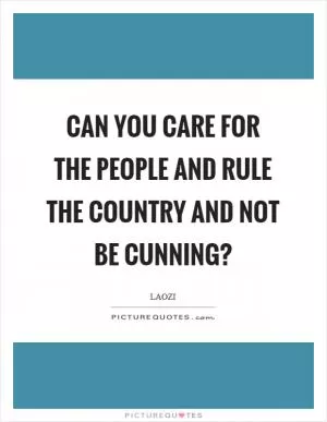 Can you care for the people and rule the country and not be cunning? Picture Quote #1