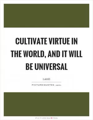 Cultivate virtue in the world, and it will be universal Picture Quote #1