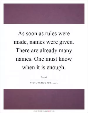 As soon as rules were made, names were given. There are already many names. One must know when it is enough Picture Quote #1
