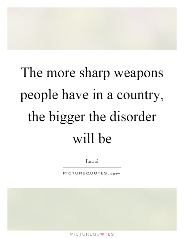 The more sharp weapons people have in a country, the bigger the disorder will be Picture Quote #1